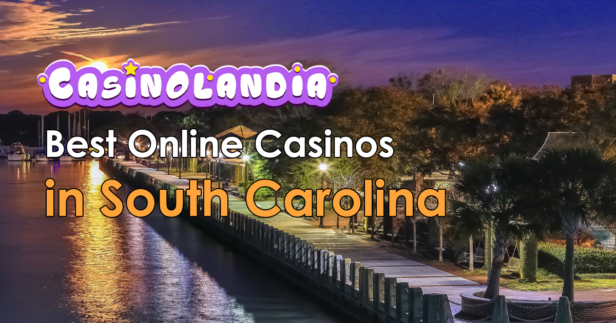 South Carolina Online Casinos 2024 Best Brands for The Palmetto State