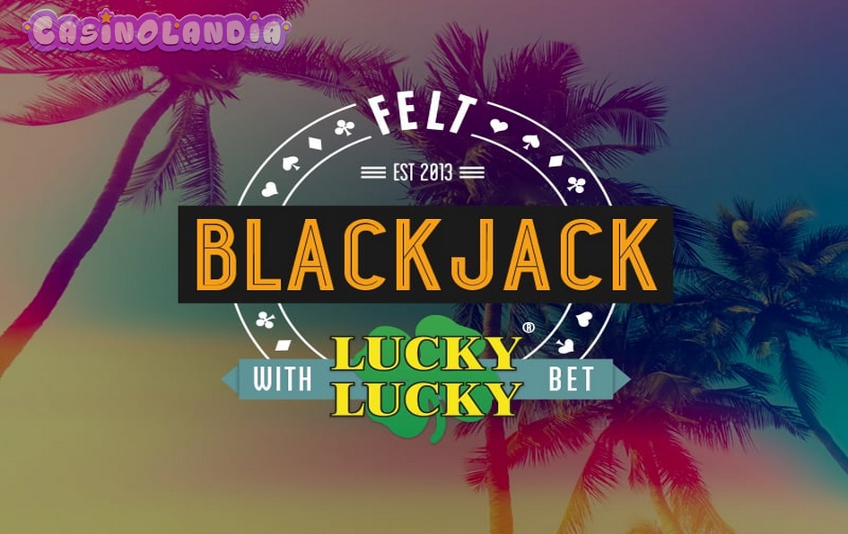 Blackjack Lucky Lucky by Felt Gaming