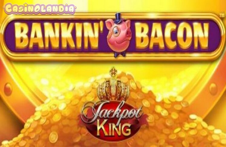 Bankin Bacon Jackpot King by Blueprint