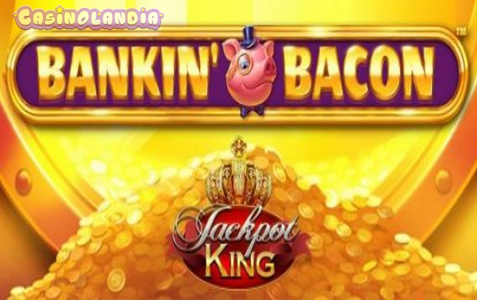 Bankin Bacon Jackpot King by Blueprint