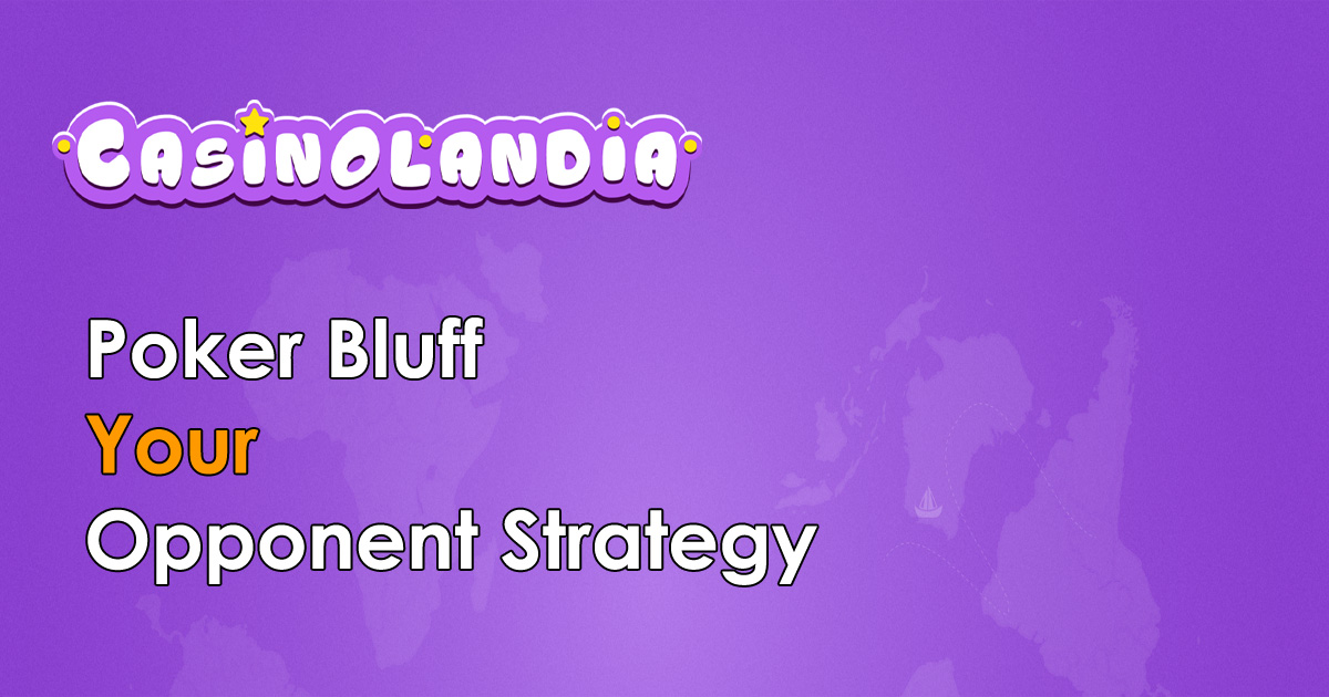 Bluff Your Opponent Poker Strategy | CasinoLandia Guide